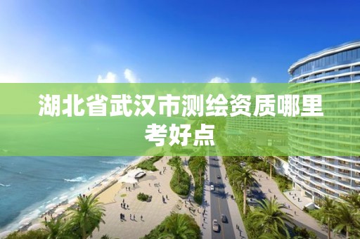 湖北省武汉市测绘资质哪里考好点