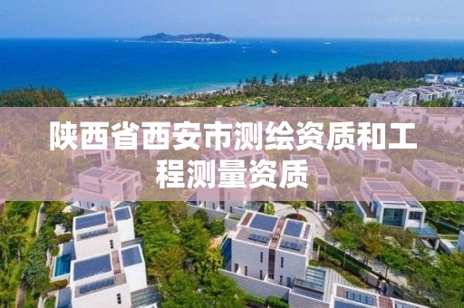 陕西省西安市测绘资质和工程测量资质