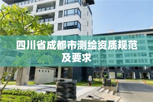 四川省成都市测绘资质规范及要求