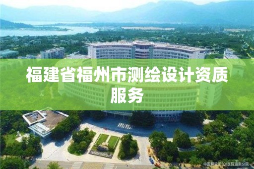 福建省福州市测绘设计资质服务