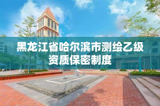 黑龙江省哈尔滨市测绘乙级资质保密制度