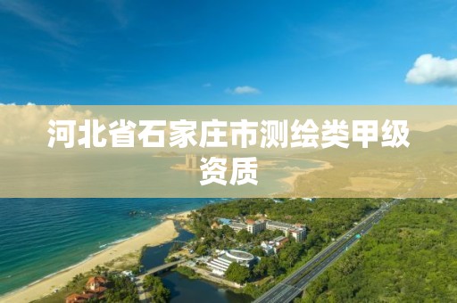 河北省石家庄市测绘类甲级资质