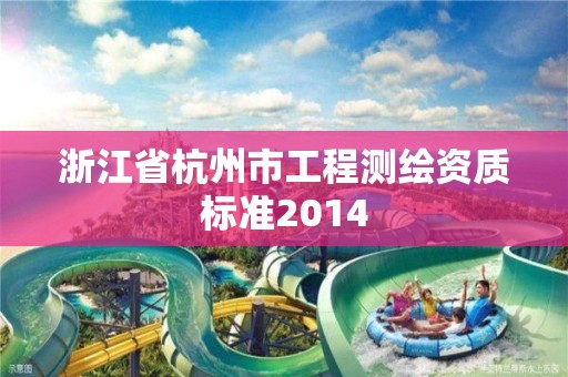 浙江省杭州市工程测绘资质标准2014