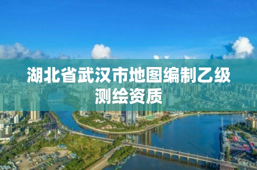 湖北省武汉市地图编制乙级测绘资质