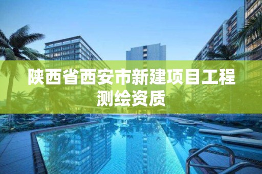 陕西省西安市新建项目工程测绘资质