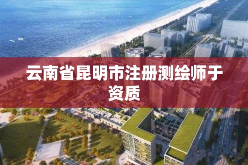 云南省昆明市注册测绘师于资质