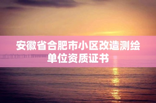 安徽省合肥市小区改造测绘单位资质证书