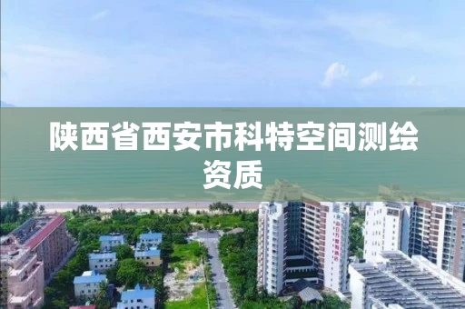 陕西省西安市科特空间测绘资质 陕西省西安市科特空间测绘资质
