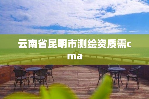 云南省昆明市测绘资质需cma