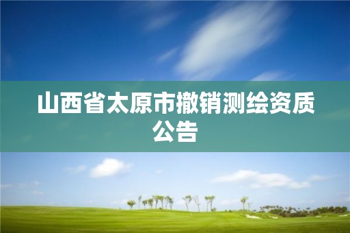 山西省太原市撤销测绘资质公告