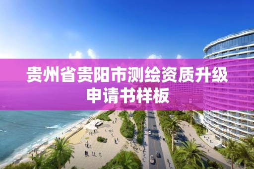 贵州省贵阳市测绘资质升级申请书样板