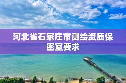 河北省石家庄市测绘资质保密室要求