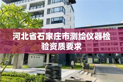 河北省石家庄市测绘仪器检验资质要求