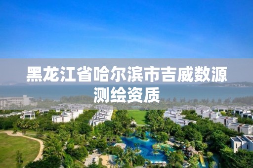 黑龙江省哈尔滨市吉威数源测绘资质