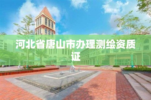 河北省唐山市办理测绘资质证