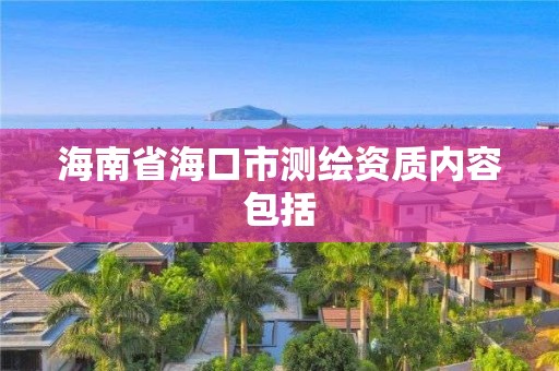 海南省海口市测绘资质内容包括