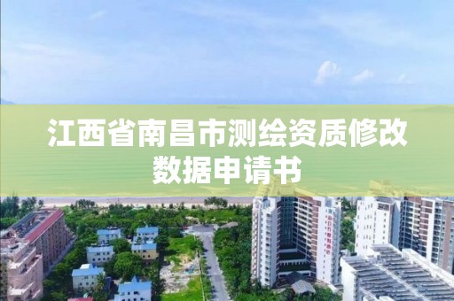 江西省南昌市测绘资质修改数据申请书