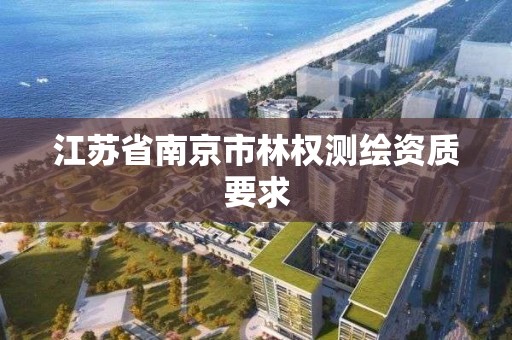 江苏省南京市林权测绘资质要求