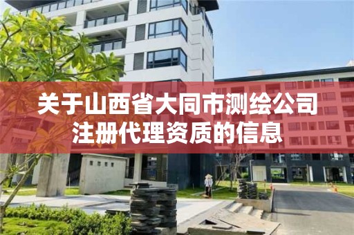 关于山西省大同市测绘公司注册代理资质的信息