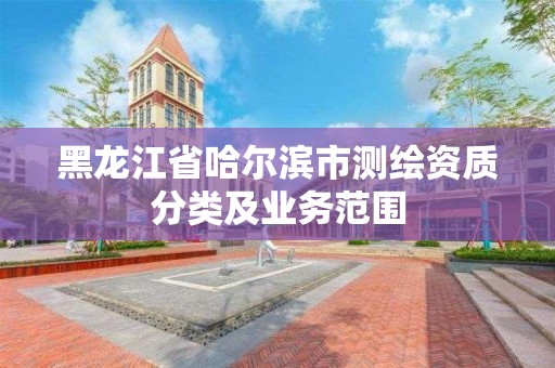 黑龙江省哈尔滨市测绘资质分类及业务范围