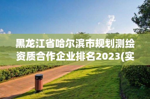 黑龙江省哈尔滨市规划测绘资质合作企业排名2023(实时/更新中)