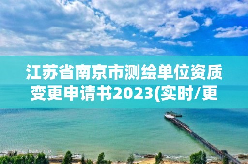 江苏省南京市测绘单位资质变更申请书2023(实时/更新中)