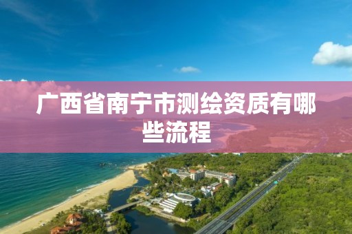 广西省南宁市测绘资质有哪些流程