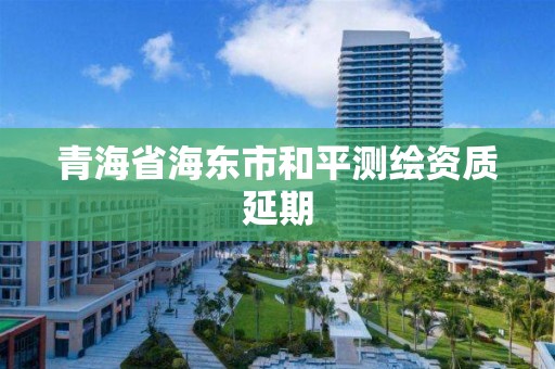 青海省海东市和平测绘资质延期