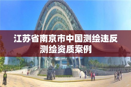 江苏省南京市中国测绘违反测绘资质案例