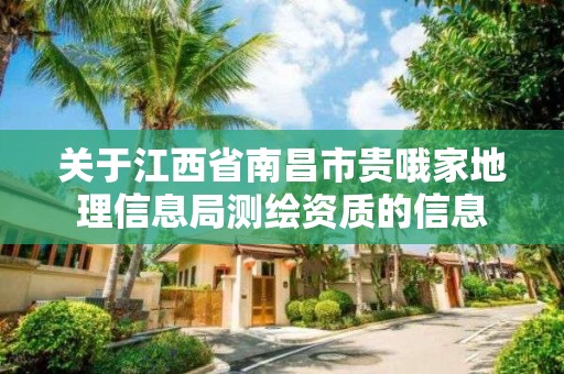 关于江西省南昌市贵哦家地理信息局测绘资质的信息