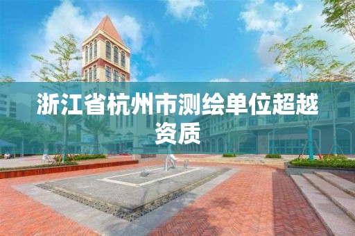 浙江省杭州市测绘单位超越资质