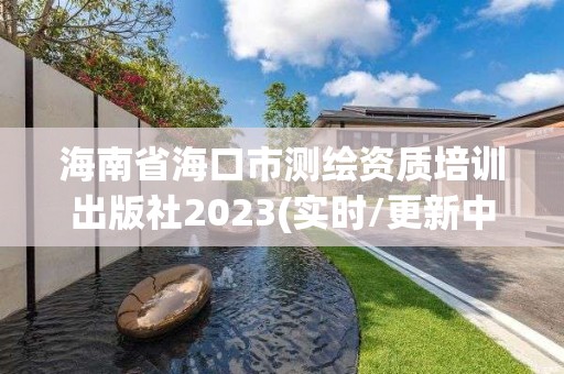 海南省海口市测绘资质培训出版社2023(实时/更新中)