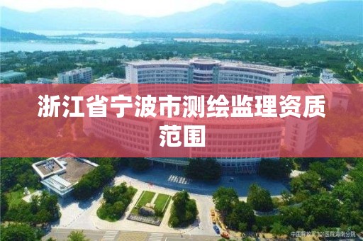 浙江省宁波市测绘监理资质范围