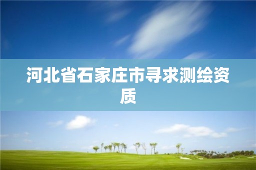 河北省石家庄市寻求测绘资质