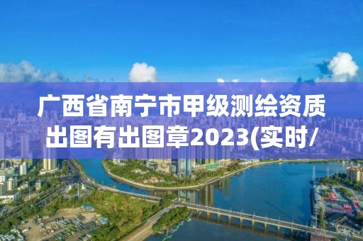 广西省南宁市甲级测绘资质出图有出图章2023(实时/更新中)