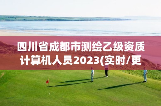 四川省成都市测绘乙级资质计算机人员2023(实时/更新中)