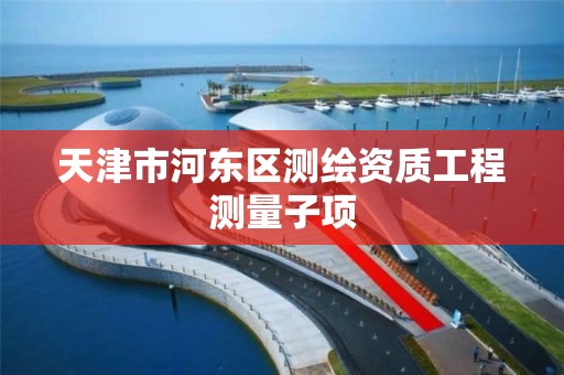 天津市河东区测绘资质工程测量子项