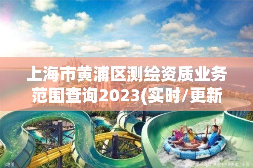 上海市黄浦区测绘资质业务范围查询2023(实时/更新中)