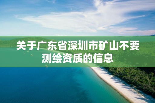 关于广东省深圳市矿山不要测绘资质的信息