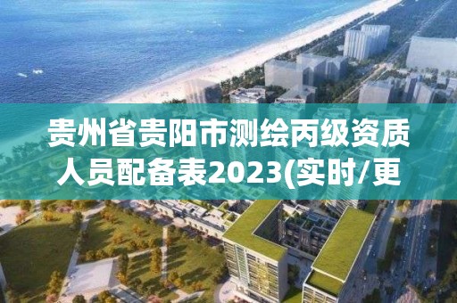 贵州省贵阳市测绘丙级资质人员配备表2023(实时/更新中)