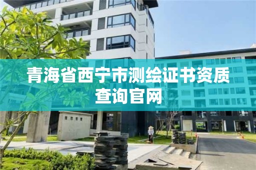 青海省西宁市测绘证书资质查询官网