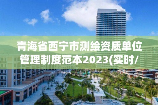 青海省西宁市测绘资质单位管理制度范本2023(实时/更新中)