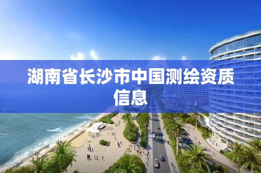 湖南省长沙市中国测绘资质信息