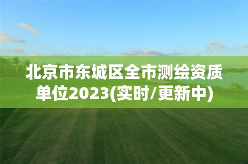 北京市东城区全市测绘资质单位2023(实时/更新中)