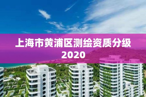 上海市黄浦区测绘资质分级2020