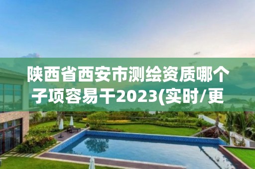 陕西省西安市测绘资质哪个子项容易干2023(实时/更新中)