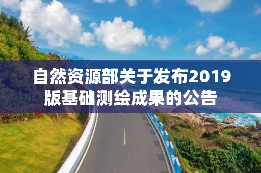 自然资源部关于发布2019版基础测绘成果的公告