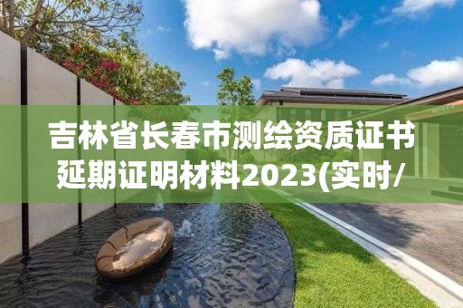 吉林省长春市测绘资质证书延期证明材料2023(实时/更新中)