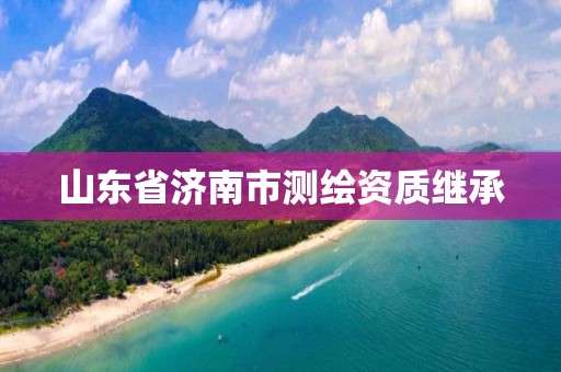 山东省济南市测绘资质继承