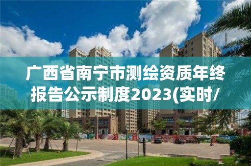 广西省南宁市测绘资质年终报告公示制度2023(实时/更新中)